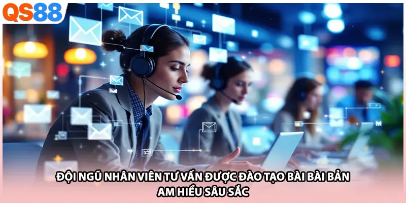 Đội ngũ nhân viên tư vấn được đào tạo bài bài bản, am hiểu sâu sắc