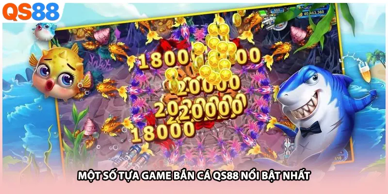 Một số tựa game bắn cá QS88 nổi bật nhất